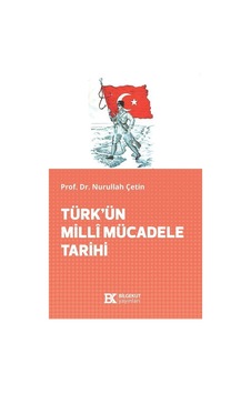Türk'ün Millî Mücadele Tarihi / Prof. Dr. Nurullah Çetin Türk'ün Millî Mücadele Tarihi / Prof. Dr. Nurullah Çetin