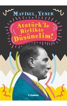 Atatürkle Birlikte Düşünelim! - Mavisel Yener - Tudem Yayınları Atatürkle Birlikte Düşünelim! - Mavisel Yener - Tudem Yayınları