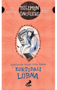 Kurtubalı Lübna: Endülüsün Büyük Bilim Kadını - Bilimin Öncüleri - Elif Akardaş - Erdem Çocuk Kurtubalı Lübna: Endülüsün Büyük Bilim Kadını - Bilimin Öncüleri - Elif Akardaş - Erdem Çocuk