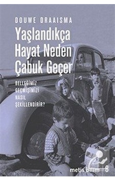 Yaşlandıkça Hayat Neden Çabuk Geçer - Douwe Draaisma - Metis Yayınları Yaşlandıkça Hayat Neden Çabuk Geçer - Douwe Draaisma - Metis Yayınları