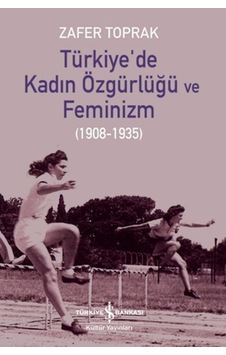 Türkiye'de Kadın Özgürlüğü ve Feminizm 1908 - 1935 - Zafer Toprak - İş Bankası Kültür Yayınları
