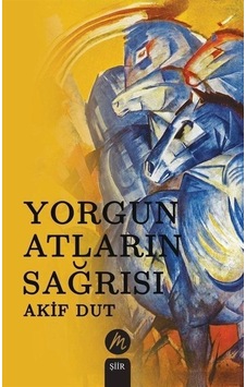 Yorgun Atların Sağrısı / Akif Dut Yorgun Atların Sağrısı / Akif Dut