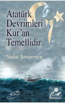 Atatürk Devrimleri Kur'an Temellidir - Sedat Şenermen - Şira Yayınları Atatürk Devrimleri Kur'an Temellidir - Sedat Şenermen - Şira Yayınları