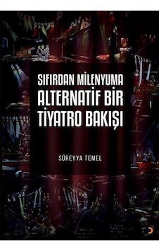 Sıfırdan Milenyuma Alternatif Bir Tiyatro Bakışı / Süreyya Temel Sıfırdan Milenyuma Alternatif Bir Tiyatro Bakışı / Süreyya Temel