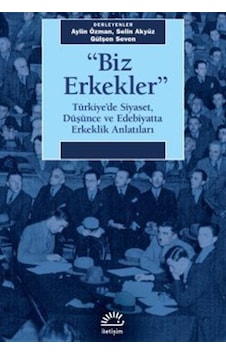 Biz Erkekler & Türkiye'de Siyaset, Düşünce Ve Edebiyatta Erkek... Biz Erkekler & Türkiye'de Siyaset, Düşünce Ve Edebiyatta Erkek...