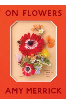 On Flowers: Lessons from an Accidental Florist 9781579658120 On Flowers: Lessons from an Accidental Florist 9781579658120