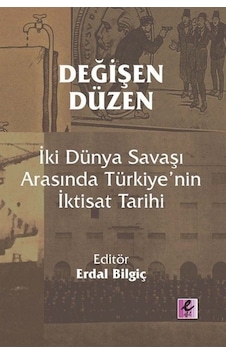 Değişen Düzen: İki Dünya Savaşı Arasında Türkiye'nin İktisat Tarihi- Efil Yayınevi Yayınları Değişen Düzen: İki Dünya Savaşı Arasında Türkiye'nin İktisat Tarihi- Efil Yayınevi Yayınları
