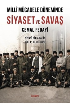 Milli Mücadele Döneminde Siyaset Ve Savaş Siyasi Bir Analiz Cilt I: 1918-1920