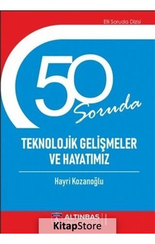 50 Soruda Teknolojik Gelişmeler ve Hayatımız - Hayri Kozanoğlu - Altınbaş Üniversitesi Yayınları 50 Soruda Teknolojik Gelişmeler ve Hayatımız - Hayri Kozanoğlu - Altınbaş Üniversitesi Yayınları