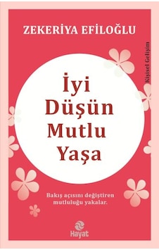 İyi Düşün Mutlu Yaşa - Zekeriya Efiloğlu - Hayat Yayıncılık İyi Düşün Mutlu Yaşa - Zekeriya Efiloğlu - Hayat Yayıncılık