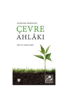 Hadisler Ekseninde Çevre Ahlakı / Dr. Huriye Martı 9786057580047 Hadisler Ekseninde Çevre Ahlakı / Dr. Huriye Martı 9786057580047