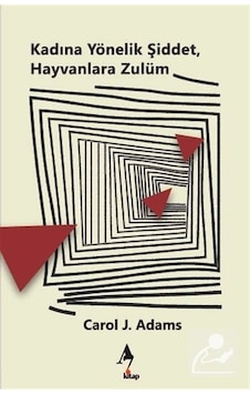 Kadına Yönelik Şiddet Hayvanlara Zulüm - Carol J. Adams - A7 Kitap