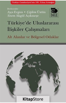 Türkiye'de Uluslararası İlişkiler Çalışmaları - Alt Alanlar ve Bölgesel Odaklar- İmge Kitabevi