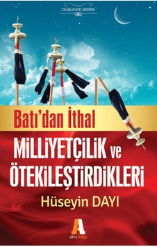 Batıdan İthal Milliyetçilik ve Ötekileştirdikleri - Hüseyin Dayı - Akis Kitap