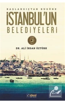 İstanbul'un Belediyeleri Başlangıçtan Günümüze - Ali İhsan Öztürk - İdeal Kültür Yayıncılık