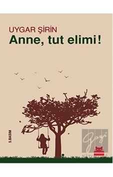 Anne Tut Elimi! - Uygar Şirin - Kırmızı Kedi Anne Tut Elimi! - Uygar Şirin - Kırmızı Kedi