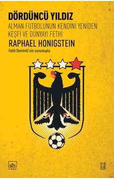 Dördüncü Yıldız-Alman Futbolunun Kendini Yeniden Keşfi ve Dünyayı Fethi - Raphael Honigstein - İthaki Yayınları