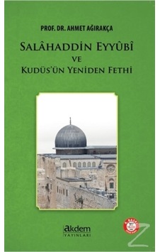 Salahaddin Eyyubi ve Kudüsün Yeniden Fethi  - Ahmet Ağırakça  - Akdem Yayınları