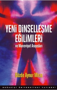 Yeni Dinselleşme Eğilimleri ve Maneviyat Arayışları - Gözde Aynur Mirza - Boğaziçi Üniversitesi Yayınevi