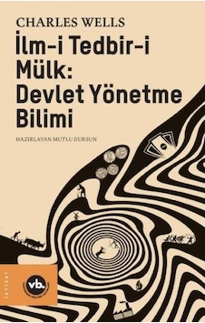 İlm-i Tedbir-i Mülk: Devlet Yönetme Bilimi - Charles Wells - VakıfBank Kültür Yayınları İlm-i Tedbir-i Mülk: Devlet Yönetme Bilimi - Charles Wells - VakıfBank Kültür Yayınları