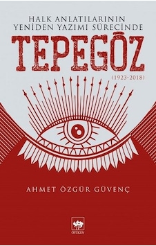 Halk Anlatılarının Yeniden Yazımı Sürecinde Tepegöz 1932-2018 - Ahmet Özgür Güvenç - Ötüken Neşriyat Halk Anlatılarının Yeniden Yazımı Sürecinde Tepegöz 1932-2018 - Ahmet Özgür Güvenç - Ötüken Neşriyat