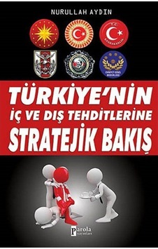 Türkiye'nin İç ve Dış Tehditlerine Stratejik Bakış - Nurullah Aydın - Parola Yayınları Türkiye'nin İç ve Dış Tehditlerine Stratejik Bakış - Nurullah Aydın - Parola Yayınları