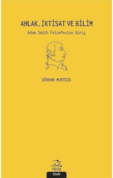 Ahlak İktisat ve Bilim: Adam Smith Felsefesine Giriş - Gökhan Murteza - Pinhan Yayıncılık Ahlak İktisat ve Bilim: Adam Smith Felsefesine Giriş - Gökhan Murteza - Pinhan Yayıncılık