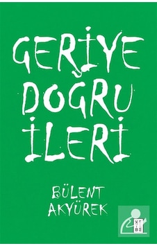 Geriye Doğru İleri / Bülent Akyürek Geriye Doğru İleri / Bülent Akyürek