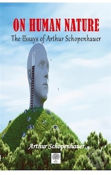 On Human Nature The Essays of Arthur Schopenhauer - Arthur Schopenhauer - Platanus Publishing On Human Nature The Essays of Arthur Schopenhauer - Arthur Schopenhauer - Platanus Publishing