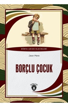 Borçlu Çocuk - Dünya Çocuk Klasikleri - Jean Mere - Dorlion Yayınevi Borçlu Çocuk - Dünya Çocuk Klasikleri - Jean Mere - Dorlion Yayınevi
