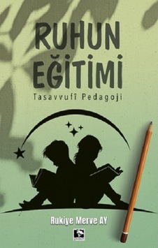 Ruhun Eğitimi - Tasavvufi Pedagoji - Rukiye Merve Ay - Çınaraltı Yayınları Ruhun Eğitimi - Tasavvufi Pedagoji - Rukiye Merve Ay - Çınaraltı Yayınları