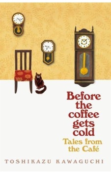 Tales from the Cafe: Before the Coffee Gets Cold - Toshikazu Kawaguchi - Picador Tales from the Cafe: Before the Coffee Gets Cold - Toshikazu Kawaguchi - Picador