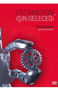 Otomasyon ve İşin Geleceği - Aaron Benanav - Nota Bene Yayınları Otomasyon ve İşin Geleceği - Aaron Benanav - Nota Bene Yayınları