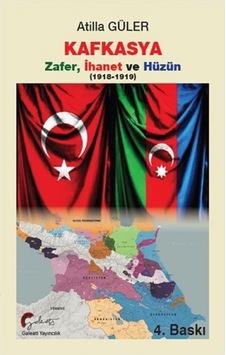 Kafkasya: Zafer İhanet ve Hüzün 1918 - 1919 - Atilla Güler - Galeati Kafkasya: Zafer İhanet ve Hüzün 1918 - 1919 - Atilla Güler - Galeati