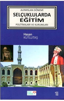 Alparslan Dönemi Selçuklular'Da Eğitim Politikaları Ve Kurumları Alparslan Dönemi Selçuklular'Da Eğitim Politikaları Ve Kurumları