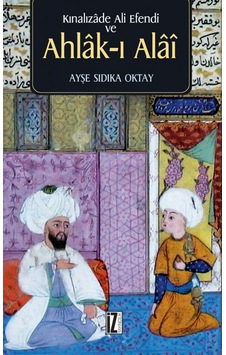 Kınalızade Ali Efendi ve Ahlak-ı Alai - Ayşe Sıdıka Oktay - İz Yayıncılık Kınalızade Ali Efendi ve Ahlak-ı Alai - Ayşe Sıdıka Oktay - İz Yayıncılık