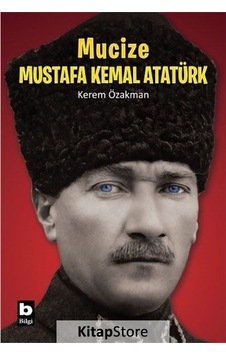 Mucize Mustafa Kemal Atatürk - Kerem Özakman - Bilgi Yayınevi Mucize Mustafa Kemal Atatürk - Kerem Özakman - Bilgi Yayınevi