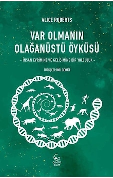 Var Olmanın Olaganustu Oykusu - İnsan Evrimine ve Gelişimine Bir Yolculuk - Alice Roberts - Ginko Bilim Var Olmanın Olaganustu Oykusu - İnsan Evrimine ve Gelişimine Bir Yolculuk - Alice Roberts - Ginko Bilim
