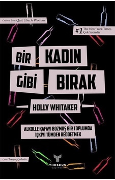Bir Kadın Gibi Bırak - Alkolle Kafayı Bozmuş Bir Toplumda İçkiyi Tümden Reddetmek - Özel Baskı - Holly Whitaker - Theseus Yayınevi Bir Kadın Gibi Bırak - Alkolle Kafayı Bozmuş Bir Toplumda İçkiyi Tümden Reddetmek - Özel Baskı - Holly Whitaker - Theseus Yayınevi