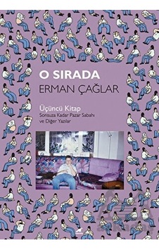 O Sırada: Üçüncü Kitap - Sonsuza Kadar Pazar Sabahı ve Diğer Yazılar - Erman Çağlar - Karakarga O Sırada: Üçüncü Kitap - Sonsuza Kadar Pazar Sabahı ve Diğer Yazılar - Erman Çağlar - Karakarga