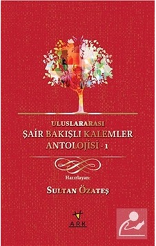 Uluslararası Şair Bakışlı Kalemler Antolojisi - 1- Ark Kitapları Uluslararası Şair Bakışlı Kalemler Antolojisi - 1- Ark Kitapları