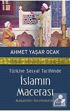 Türkiye Sosyal Tarihinde İslamın Macerası - Ahmet Yaşar Ocak - Timaş Yayınları
