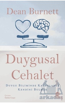 Duygusal Cehalet: Duygu Biliminde Kaybolarak Kendini Bulmak Duygusal Cehalet: Duygu Biliminde Kaybolarak Kendini Bulmak