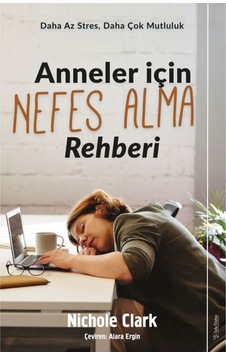Anneler İçin Nefes Alma Rehberi - Daha Az Stres Daha Çok Mutluluk - Nichole Clark - Sola Unitas