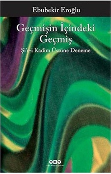 Geçmişin İçindeki Geçmiş Şir-i Kadîm Üstüne Deneme - Ebubekir Eroğlu 1.baskı