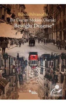 Bir Üretim Mekanı Olarak: Beyoğlu Düşerse / Burcu Pelvanoğlu 9786257370677 Bir Üretim Mekanı Olarak: Beyoğlu Düşerse / Burcu Pelvanoğlu 9786257370677