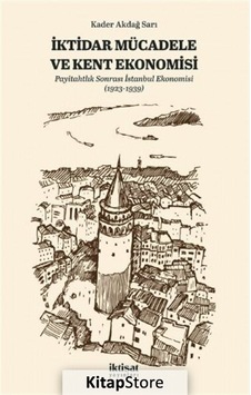İktidar Mücadele ve Kent Ekonomisi - Payitahtlık Sonrası İstanbul Ekonomisi - Kader Akdağ Sarı - İktisat Yayınları İktidar Mücadele ve Kent Ekonomisi - Payitahtlık Sonrası İstanbul Ekonomisi - Kader Akdağ Sarı - İktisat Yayınları