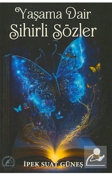 Yaşama Dair Sihirli Sözler - İpek Suat Güneş - Yazşader Yayıncılık Yaşama Dair Sihirli Sözler - İpek Suat Güneş - Yazşader Yayıncılık