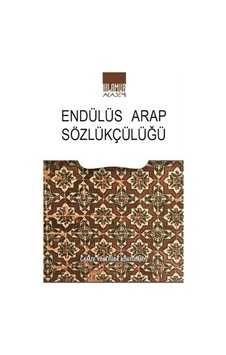 Endülüs Arap Sözlükçülüğü / Gamze Yücetürk Kurtulmuş Endülüs Arap Sözlükçülüğü / Gamze Yücetürk Kurtulmuş