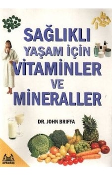 Sağlıklı Yaşam İçin Vitaminler ve Mineraller - John Briffa - Arkadaş Yayıncılık